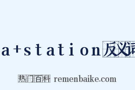 a+station反义词是什么意思的图片
